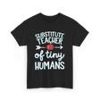 Substitute Teacher of Tiny Humans T-Shirt - Black