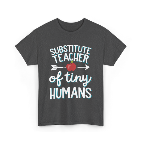 Substitute Teacher of Tiny Humans T-Shirt - Dark Heather