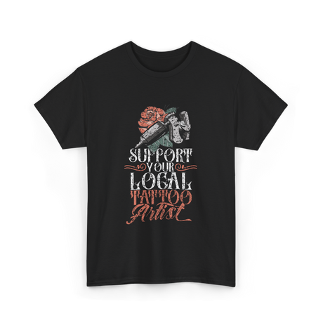 Support Your Local Tattoo Artist Art T-Shirt - Black