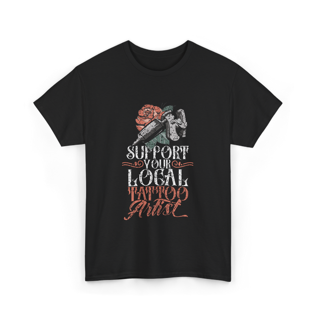 Support Your Local Tattoo Artist Art T-Shirt - Black