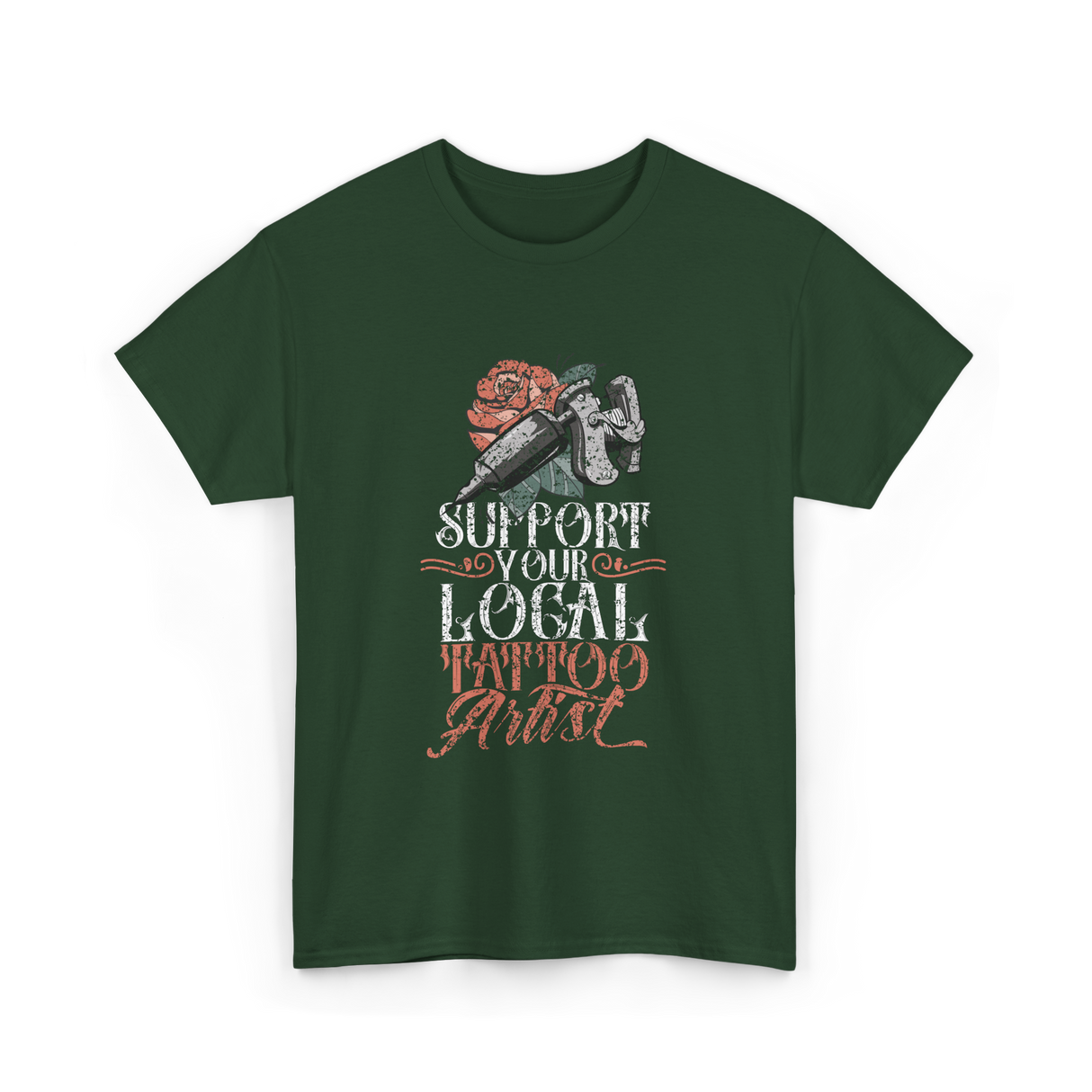 Support Your Local Tattoo Artist Art T-Shirt - Forest Green