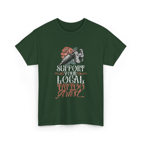 Support Your Local Tattoo Artist Art T-Shirt - Forest Green