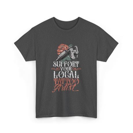 Support Your Local Tattoo Artist Art T-Shirt - Dark Heather