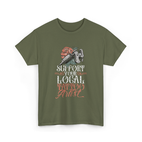 Support Your Local Tattoo Artist Art T-Shirt - Military Green