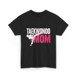 Taekwondo Mom Taekwondo Martial Arts T-Shirt - Black