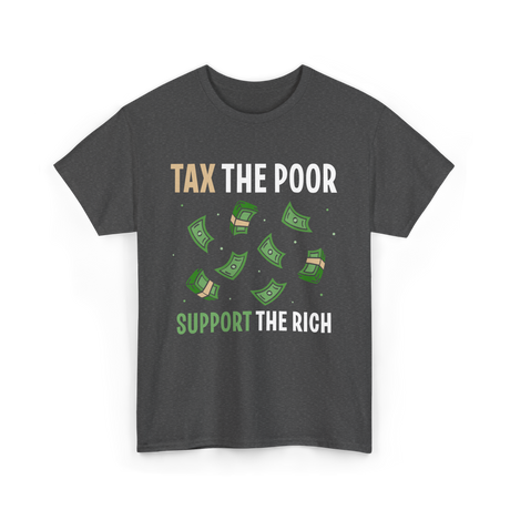 Tax The Poor Support Rich Money T-Shirt - Dark Heather