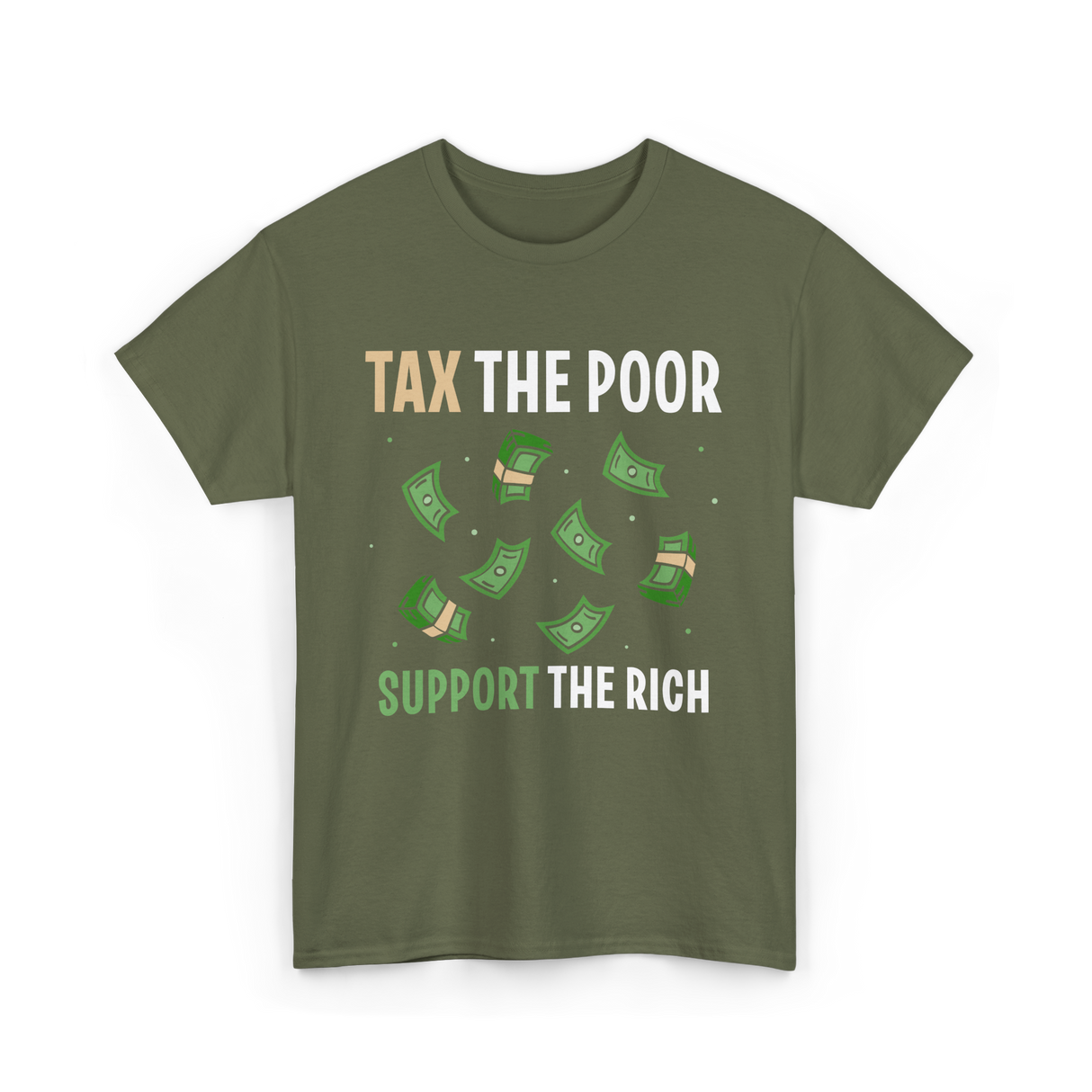 Tax The Poor Support Rich Money T-Shirt - Military Green