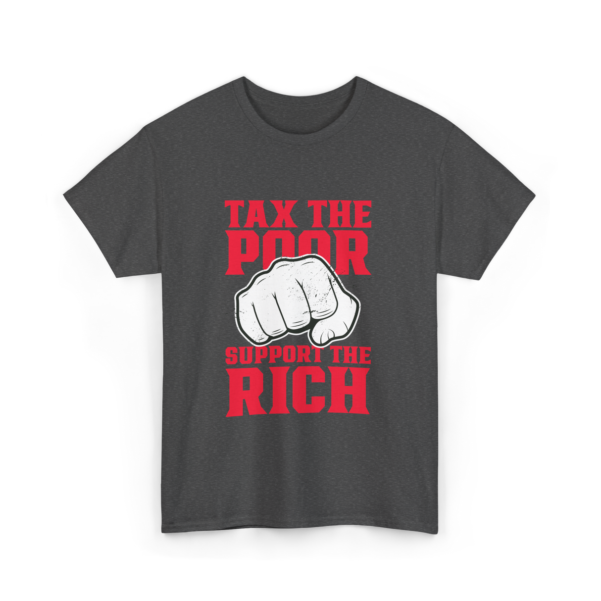 Tax The Poor Support Rich Statement T-Shirt - Dark Heather