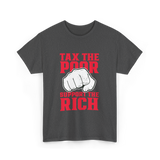 Tax The Poor Support Rich Statement T-Shirt - Dark Heather