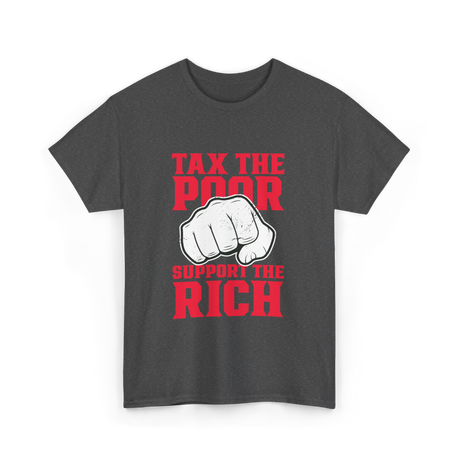 Tax The Poor Support Rich Statement T-Shirt - Dark Heather