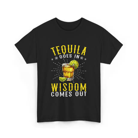 Tequila Goes In Wisdom Drink T-Shirt - Black