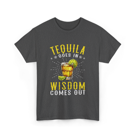 Tequila Goes In Wisdom Drink T-Shirt - Dark Heather