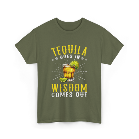 Tequila Goes In Wisdom Drink T-Shirt - Military Green