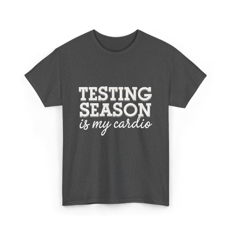 Testing Season Is My Cardio Education T-Shirt - Dark Heather