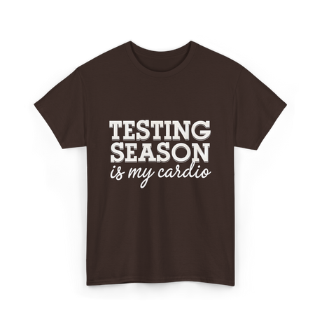 Testing Season Is My Cardio Education T-Shirt - Dark Chocolate