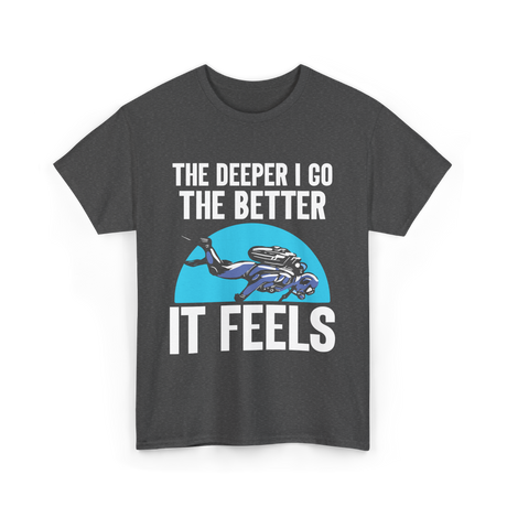 The Deeper I Go Diver Scuba T-Shirt - Dark Heather