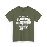 The Plumber Is Always Right Plumbing T-Shirt - Military Green