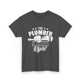 The Plumber Is Always Right Plumbing T-Shirt - Dark Heather