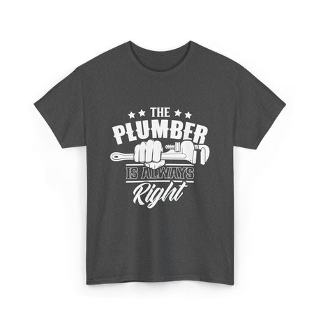 The Plumber Is Always Right Plumbing T-Shirt - Dark Heather