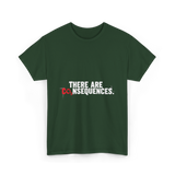 There Are Consequences Climate Change T-Shirt - Forest Green