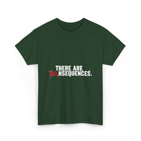 There Are Consequences Climate Change T-Shirt - Forest Green