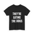 They're Eating Dogs T-Shirt - Black