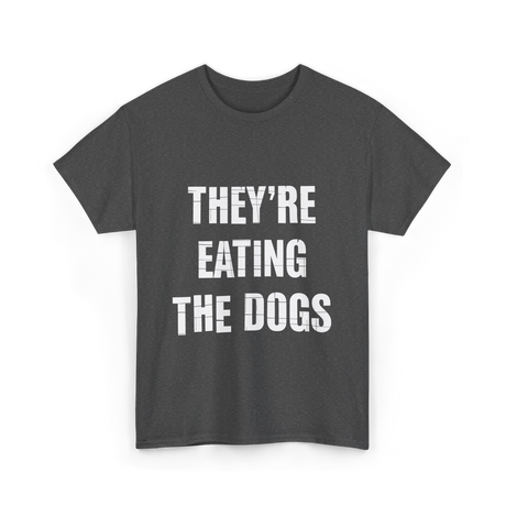 They're Eating Dogs T-Shirt - Dark Heather