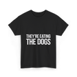 They're Eating The Dogs Dog Lovers T-Shirt - Black