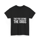 They're Eating The Dogs Dog Lovers T-Shirt - Black