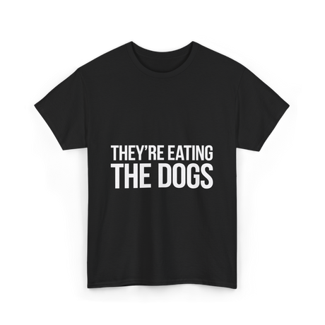 They're Eating The Dogs Dog Lovers T-Shirt - Black