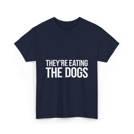 They're Eating The Dogs Dog Lovers T-Shirt - Navy