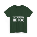 They're Eating The Dogs Dog Lovers T-Shirt - Forest Green