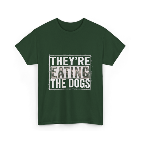 They’re Eating The Dogs Dog Lovers T-Shirt - Forest Green