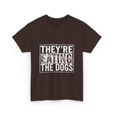 They’re Eating The Dogs Dog Lovers T-Shirt - Dark Chocolate