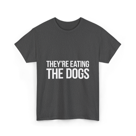 They're Eating The Dogs Dog Lovers T-Shirt - Dark Heather