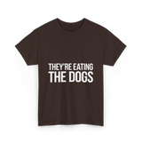 They're Eating The Dogs Dog Lovers T-Shirt - Dark Chocolate