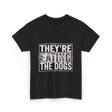 They’re Eating The Dogs Dog Lovers T-Shirt - Black