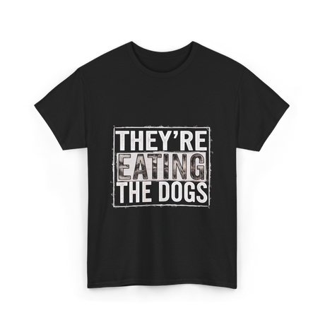 They’re Eating The Dogs Dog Lovers T-Shirt - Black