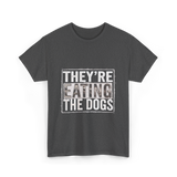 They’re Eating The Dogs Dog Lovers T-Shirt - Dark Heather