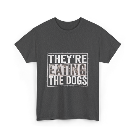 They’re Eating The Dogs Dog Lovers T-Shirt - Dark Heather