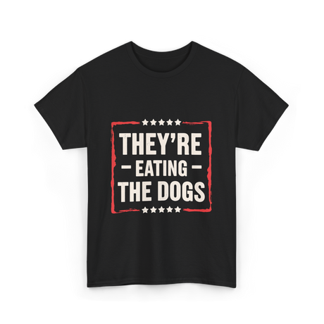 They're Eating The Dogs T-Shirt - Black