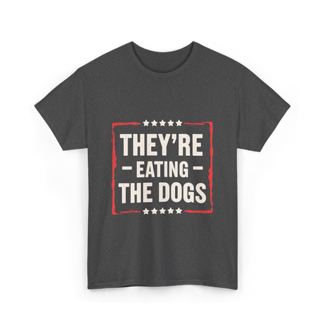 They're Eating The Dogs T-Shirt - Dark Heather