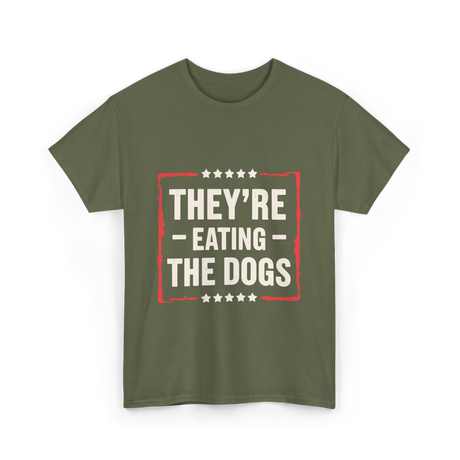 They're Eating The Dogs T-Shirt - Military Green