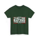 Theyre Eating The Dogs T-Shirt - Forest Green