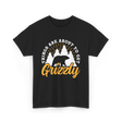 Things Are About to Get Grizzly Bears T-Shirt - Black