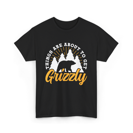 Things Are About to Get Grizzly Bears T-Shirt - Black