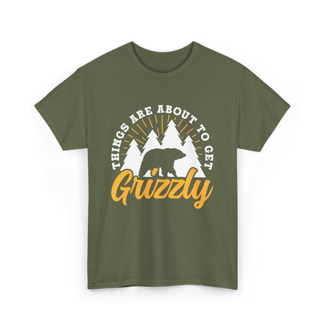 Things Are About to Get Grizzly Bears T-Shirt - Military Green