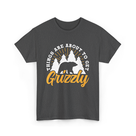 Things Are About to Get Grizzly Bears T-Shirt - Dark Heather