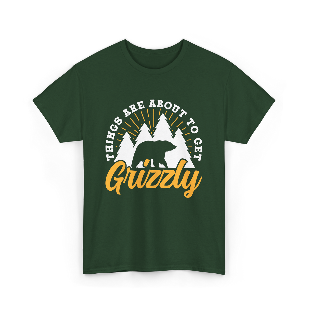 Things Are About to Get Grizzly Bears T-Shirt - Forest Green