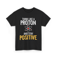 Think Like A Proton Science Positive T-Shirt - Black